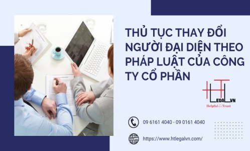 THỦ TỤC THAY ĐỔI NGƯỜI ĐẠI DIỆN THEO PHÁP LUẬT CỦA CÔNG TY CỔ PHẦN (CÔNG TY LUẬT UY TÍN TẠI QUẬN BÌNH THẠNH, TÂN BÌNH TP. HỒ CHÍ MINH)